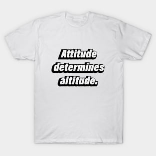 Attitude determines altitude T-Shirt